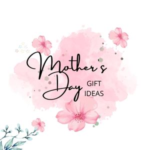Mother’s Day Gift Ideas